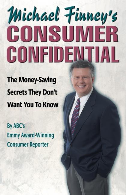 Michael Finney’s Consumer Confidential: The Money Saving Secrets They Don’t Want You to Know